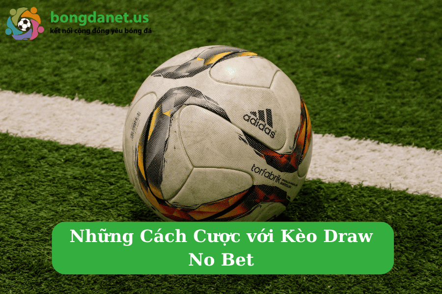 Những Cách Cược với Kèo Draw No Bet