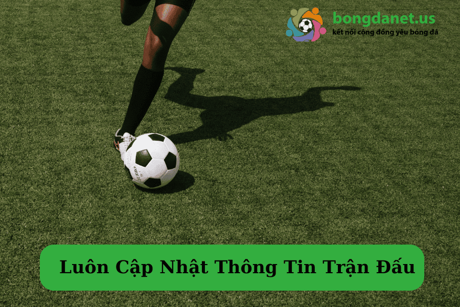 Luôn Cập Nhật Thông Tin Trận Đấu