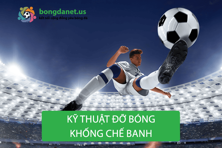 Kỹ thuật đỡ bóng - khống chế banh