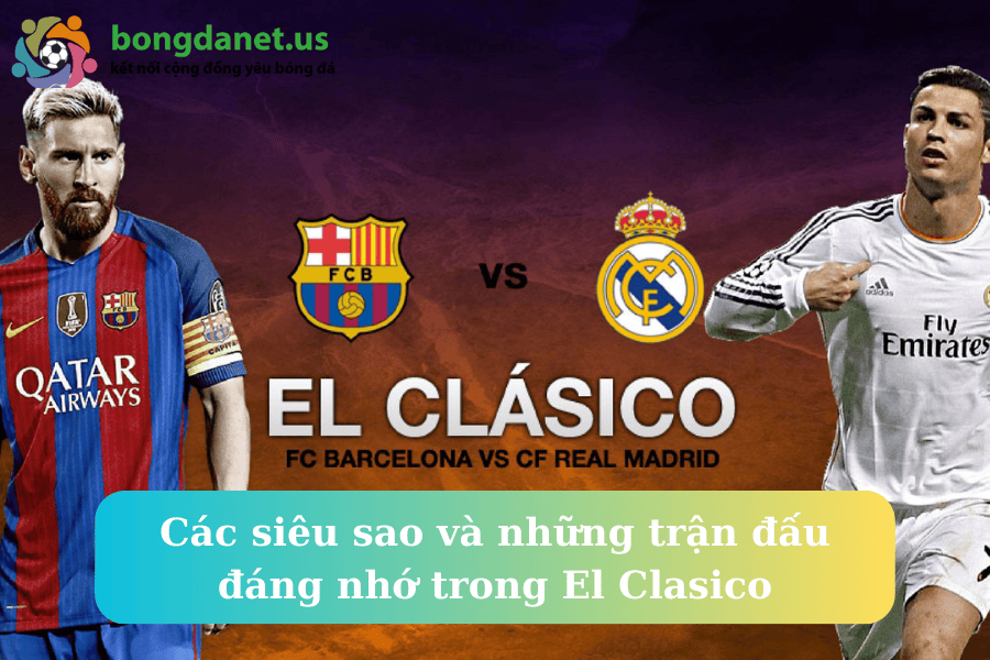 Các siêu sao và những trận đấu đáng nhớ trong El Clasico