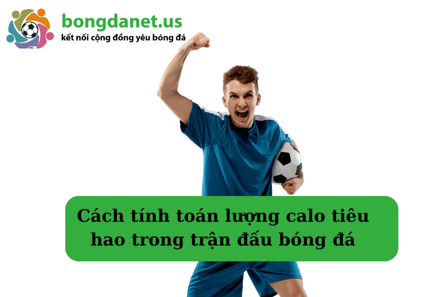 Cách tính toán lượng calo tiêu hao trong trận đấu bóng đá