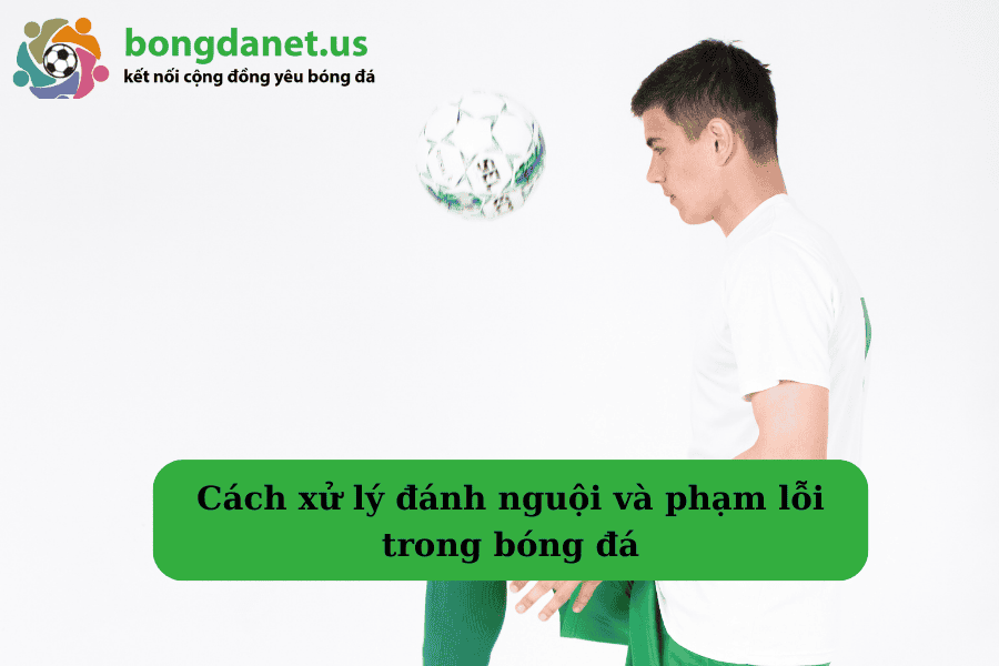 Cách xử lý đánh nguội và phạm lỗi trong bóng đá