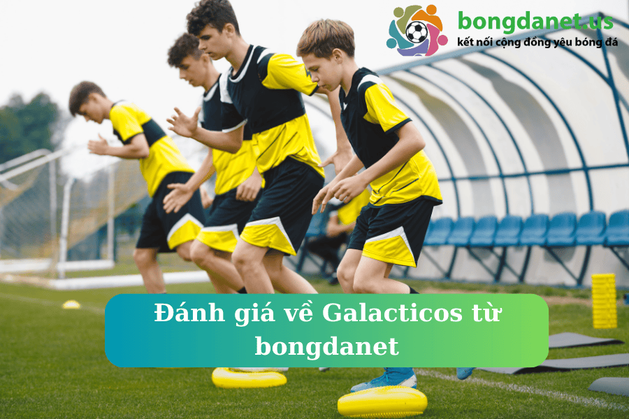 Đánh giá về Galacticos từ bongdanet