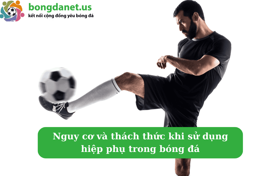 Nguy cơ và thách thức khi sử dụng hiệp phụ trong bóng đá