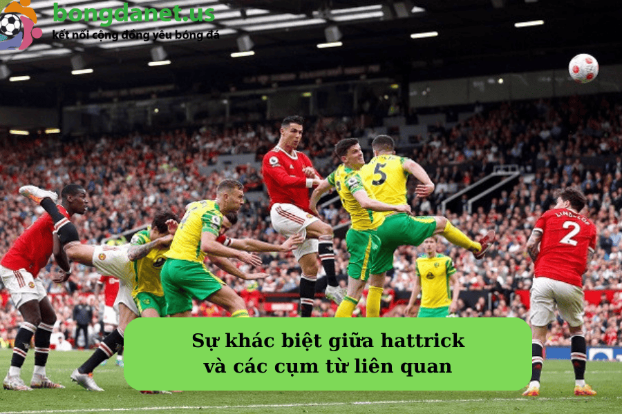 Sự khác biệt giữa hattrick và các cụm từ liên quan